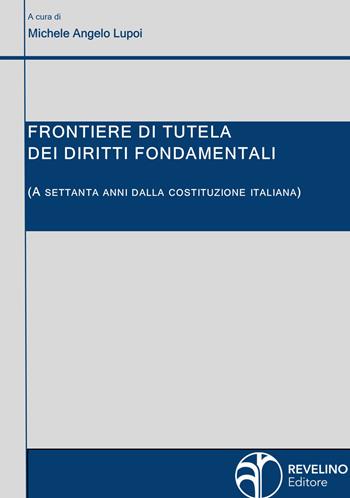 Frontiere di tutela dei diritti fondamentali (a settanta anni dalla Costituzione italiana)  - Libro Revelino 2019 | Libraccio.it