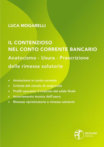 Il contenzioso nel conto corrente bancario: anatocismo, usura, prescrizione delle rimesse solutorie - Luca Mogarelli - Libro Revelino 2021 | Libraccio.it