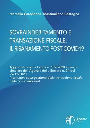 Sovraindebitamento e transazione fiscale: il risanamento post Covid. Aggiornato con la Legge n. 159/2020 e con la circolare dell’Agenzia delle Entrate n.34 del 29/12/2020. (normativa sulla gestione della transazione fiscale nelle crisi d’impresa) - Marcella Caradonna, Massimiliano Castagna - Libro Revelino 2021 | Libraccio.it