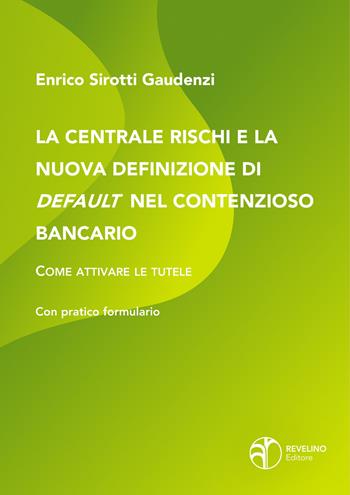 La centrale rischi e la nuova definizione di default nel contenzioso bancario. Come attivare le tutele - Enrico Sirotti Gaudenzi - Libro Revelino 2021 | Libraccio.it