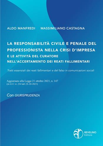 La responsabilità civile e penale del professionista nella crisi d'impresa e le attività del curatore nell'accertamento dei reati fallimentari. Aggiornato alla legge 21 ottobre 2021 n.147 (in G.U. n.254 del 23-10-2021) - Aldo Manfredi, Massimiliano Castagna - Libro Revelino 2021 | Libraccio.it
