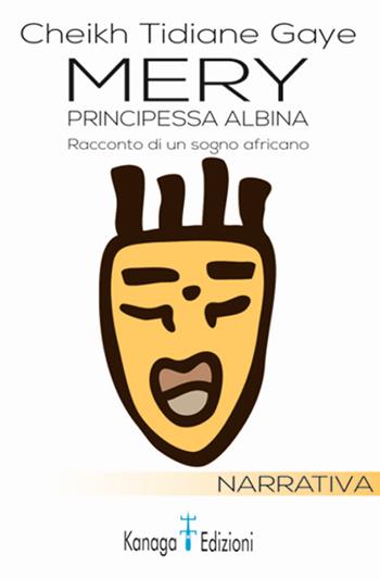 Mery, principessa albina. Racconto di un sogno africano - Cheikh Tidiane Gaye - Libro Kanaga 2018 | Libraccio.it