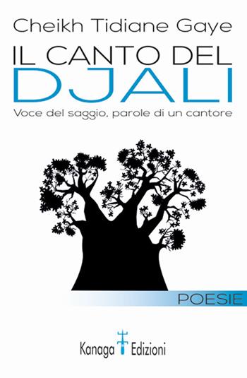 Il canto del djali. Voce del saggio, parole di un cantore - Cheikh Tidiane Gaye - Libro Kanaga 2018 | Libraccio.it