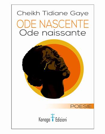 Ode nascente-Ode naissante - Cheikh Tidiane Gaye - Libro Kanaga 2018 | Libraccio.it