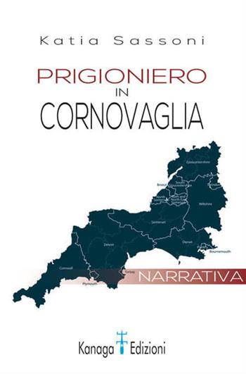 Prigioniero in Cornovaglia - Katia Sassoni - Libro Kanaga 2019 | Libraccio.it