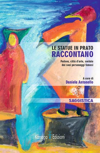 Le statue in Prato raccontano. Padova, città d'arte, svelata dai suoi personaggi famosi - Daniela Antonello - Libro Kanaga 2020 | Libraccio.it