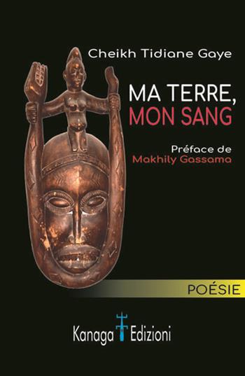 Ma terre, mon sang - Cheikh Tidiane Gaye - Libro Kanaga 2021 | Libraccio.it