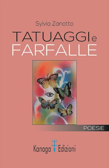 Tatuaggi e farfalle - Sylvia Zanotto - Libro Kanaga 2021 | Libraccio.it