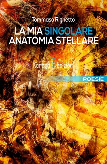 La mia singolare anatomia stellare - Tommaso Righetto - Libro Kanaga 2022 | Libraccio.it