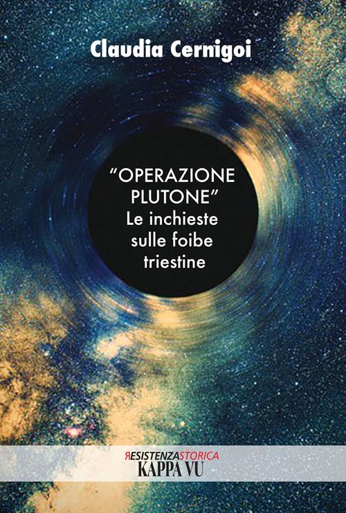 Plutone». Le inchieste sulle foibe triestine - Cernigoi - Libro Kappa Resistenzastorica