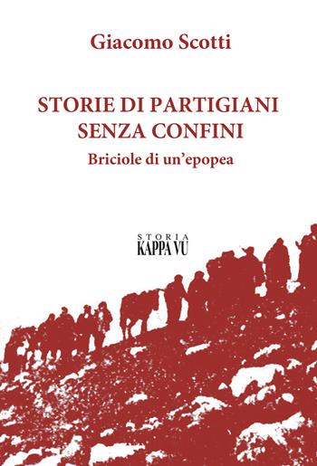 Storie di partigiani senza confini. Briciole di un'epopea - Giacomo Scotti - Libro Kappa Vu 2020 | Libraccio.it