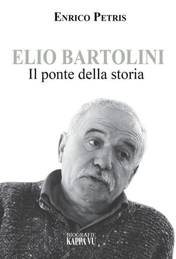 Elio Bartolini. Il ponte della storia - Enrico Petris - Libro Kappa Vu 2022 | Libraccio.it