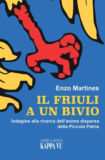 Il Friuli a un bivio. Indagine alla ricerca dell'anima dispersa della piccola patria - Enzo Martines - Libro Kappa Vu 2022, Lavoro & società | Libraccio.it