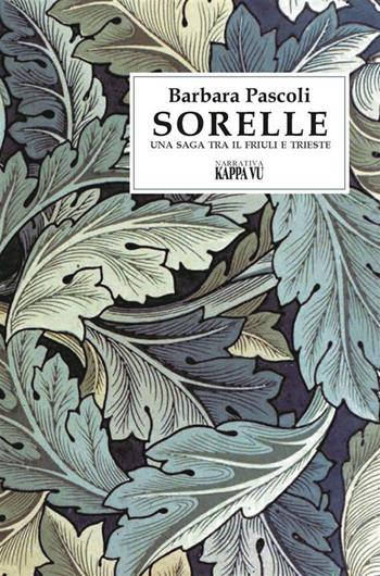 Sorelle. Una saga tra il Friuli e Trieste - Barbara Pascoli - Libro Kappa Vu 2022 | Libraccio.it
