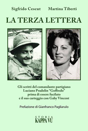 La terza lettera. Gli scritti del comandante partigiano Luciano Pradolin «Goffredo» prima di essere fucilato e il suo carteggio con Gaby Vincent - Sigfrido Cescut, Martina Tiberti - Libro Kappa Vu 2025 | Libraccio.it