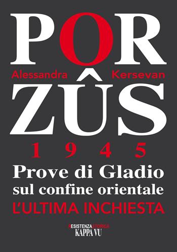 Porzus 1945. Prove di Gladio sul confine orientale. L'ultima inchiesta - Alessandra Kersevan - Libro Kappa Vu 2025 | Libraccio.it