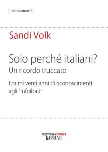 Solo perché italiani? Un ricordo truccato. I primi venti anni di riconoscimenti agli «infoibati» - Sandi Volk - Libro Kappa Vu 2026 | Libraccio.it