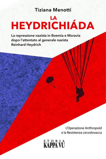 La Heydrichiáda. La repressione nazista in Boemia e Moravia dopo l'attentato al generale Reinhard Heydrich. L'Operazione Anthropoid e la Resistenza cecoslovacca - Tiziana Menotti - Libro Kappa Vu 2026 | Libraccio.it
