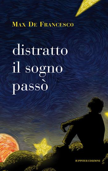 Distratto il sogno passò - Max De Francesco - Libro Iuppiter 2021 | Libraccio.it