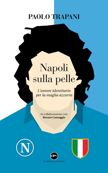 Napoli sulla pelle. L'amore identitario per la maglia azzurra - Paolo Trapani - Libro Iuppiter 2021 | Libraccio.it