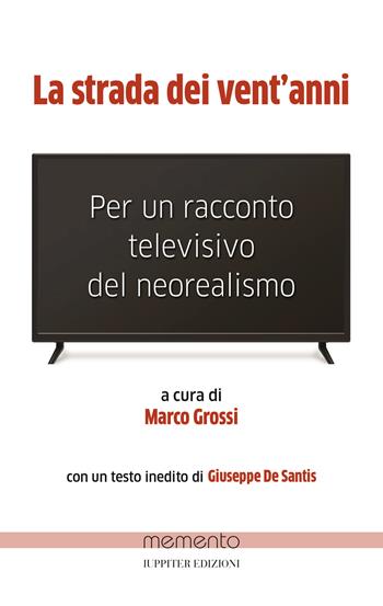 La strada dei vent’anni. Per un racconto televisivo del neorealismo - Marco Grossi - Libro Iuppiter 2024, Memento | Libraccio.it