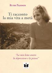 Ti racconto la mia vita a metà. La mia lotta contro la depressione e la psicosi. Ediz. integrale