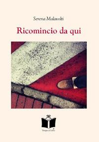 Ricomincio da qui - Serena Malavolti - Libro Tempo al Libro 2019 | Libraccio.it