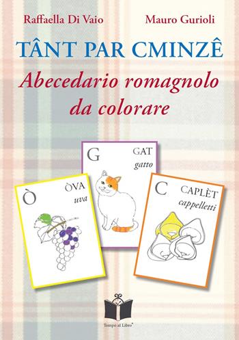 Tant par cminze. Abecedario romagnolo da colorare. Ediz. illustrata - Mauro Gurioli, Raffaella Di Vaio - Libro Tempo al Libro 2020 | Libraccio.it