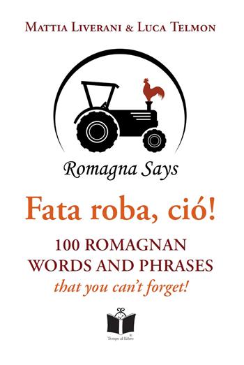 Fata roba, ciò! 100 romagnan words and phrases that you can't forget - Mattia Liverani, Luca Telmon - Libro Tempo al Libro 2020, Romagna says | Libraccio.it