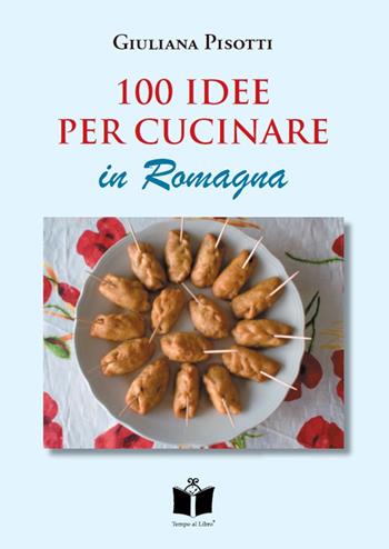 100 idee per cucinare in Romagna - Giuliana Pisotti - Libro Tempo al Libro 2020 | Libraccio.it