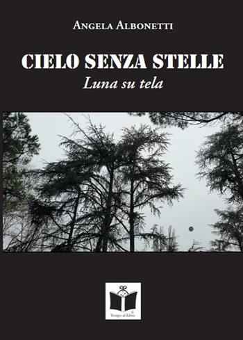Cielo senza stelle. Luna su tela - Angela Albonetti - Libro Tempo al Libro 2021 | Libraccio.it