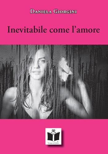 Inevitabile come l'amore - Daniela Giorgini - Libro Tempo al Libro 2021 | Libraccio.it