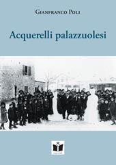 Acquerelli palazzuolesi. Persone e storie della Romagna Toscana