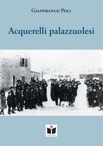 Acquerelli palazzuolesi. Persone e storie della Romagna Toscana - Gianfranco Poli - Libro Tempo al Libro 2021 | Libraccio.it