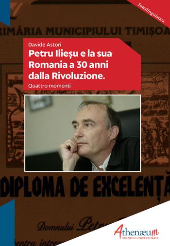 Petru Iliesu e la sua Romania a 30 anni dalla rivoluzione. Quattro momenti - Iliesu Petru - Libro Athenaeum Edizioni Universitarie 2019, Interlinguistica | Libraccio.it