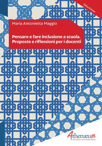 Pensare e fare inclusione a scuola. Proposte e riflessioni per i docenti - Maria Antonietta Maggio - Libro Athenaeum Edizioni Universitarie 2019 | Libraccio.it