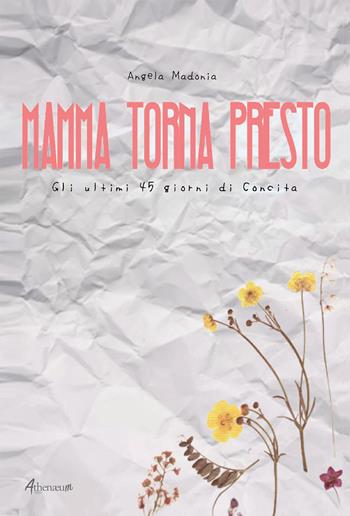 Mamma torna presto. Gli ultimi 45 giorni di Concita - Angela Madonia - Libro Athenaeum Edizioni Universitarie 2020 | Libraccio.it