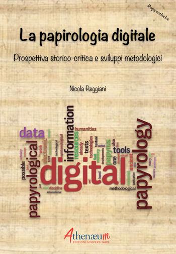 La papirologia digitale. Prospettiva storico-critica e sviluppi metodologici - Nicola Reggiani - Libro Athenaeum Edizioni Universitarie 2019, Papyrotheke | Libraccio.it