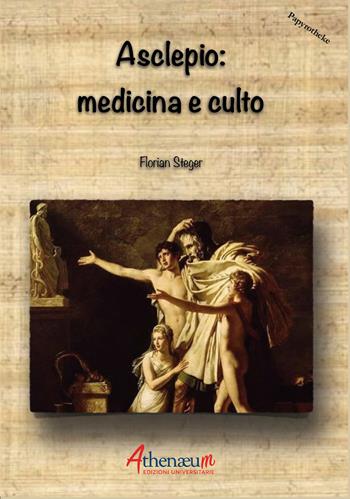 Asclepio: medicina e culto - Florian Steger - Libro Athenaeum Edizioni Universitarie 2020, Papyrotheke | Libraccio.it