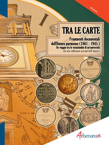 Tra le carte. Frammenti documentali dell'Ateneo parmense (1861-1945) - Claudio Bencivenga - Libro Athenaeum Edizioni Universitarie 2026 | Libraccio.it