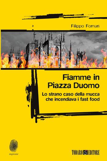 Fiamme in Piazza Duomo. Lo strano caso della mucca che incendiava i fast food - Filippo Fornari - Libro Todaro 2019, Impronte | Libraccio.it