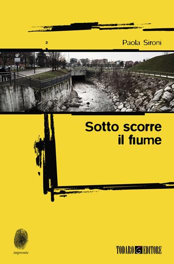 Sotto scorre il fiume - Paola Sironi - Libro Todaro 2020, Impronte | Libraccio.it