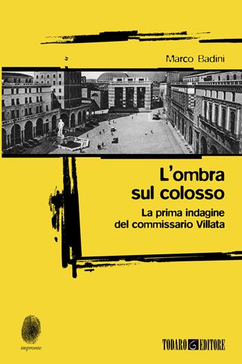 L'ombra sul colosso. La prima indagine del commissario Villata - Marco Badini - Libro Todaro 2022, Impronte | Libraccio.it