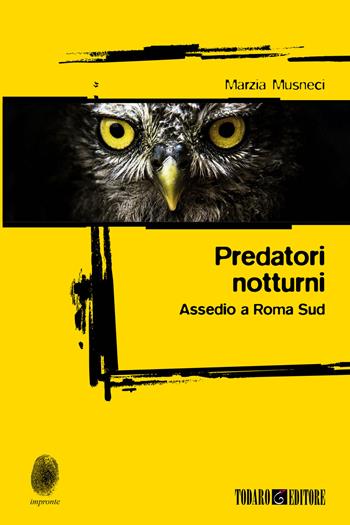 Predatori notturni. Assedio a Roma Sud - Marzia Musneci - Libro Todaro 2023, Impronte | Libraccio.it