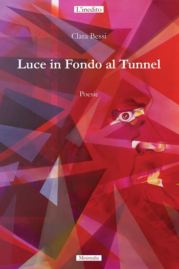 Luce in fondo al tunnel - Clara Bessi - Libro L'Inedito 2018, Minimalia | Libraccio.it