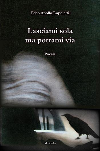Lasciami sola ma portami via - Febo Apollo Lupoletti - Libro L'Inedito 2019 | Libraccio.it