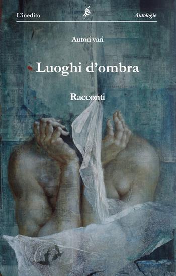 Luoghi d'ombra  - Libro L'Inedito 2019, Antologie | Libraccio.it