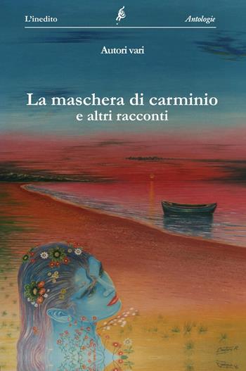 La maschera di Carminio e altri racconti. Nuova ediz.  - Libro L'Inedito 2019, Antologie | Libraccio.it