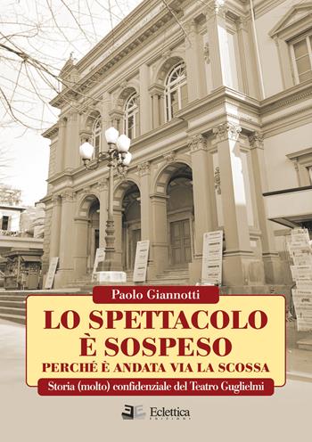 Lo spettacolo è sospeso perchè è andata via la scossa. Storia (molto) confidenziale del Teatro Guglielmi - Paolo Giannotti - Libro Eclettica 2019, Visioni | Libraccio.it
