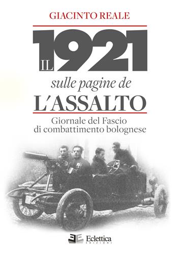 Il 1921 sulle pagine de L'Assalto. Giornale del Fascio di combattimento bolognese - Giacinto Reale - Libro Eclettica 2019, Secolo breve | Libraccio.it